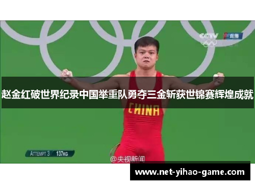 赵金红破世界纪录中国举重队勇夺三金斩获世锦赛辉煌成就