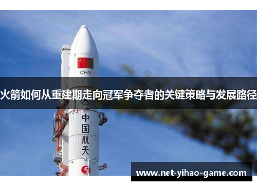 火箭如何从重建期走向冠军争夺者的关键策略与发展路径