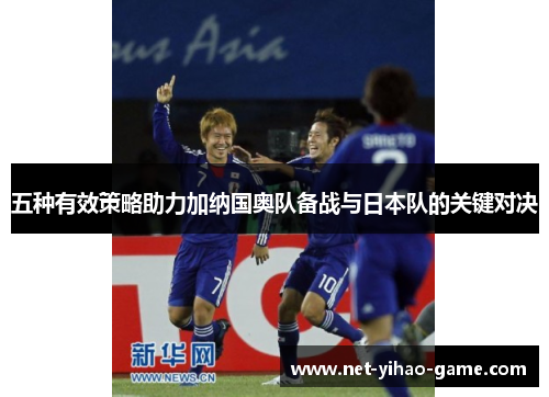 五种有效策略助力加纳国奥队备战与日本队的关键对决 五种有效策略助力加纳国奥队备战与日本队的关键对决