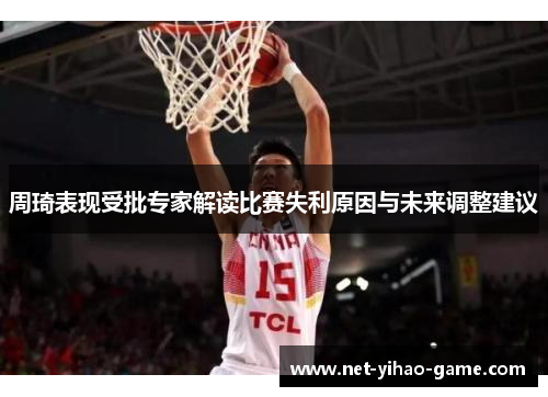 周琦表现受批专家解读比赛失利原因与未来调整建议