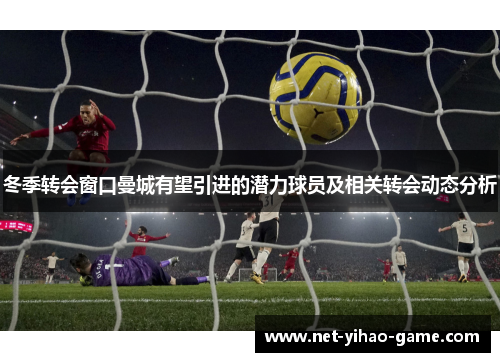 冬季转会窗口曼城有望引进的潜力球员及相关转会动态分析 冬季转会窗口曼城有望引进的潜力球员及相关转会动态分析
