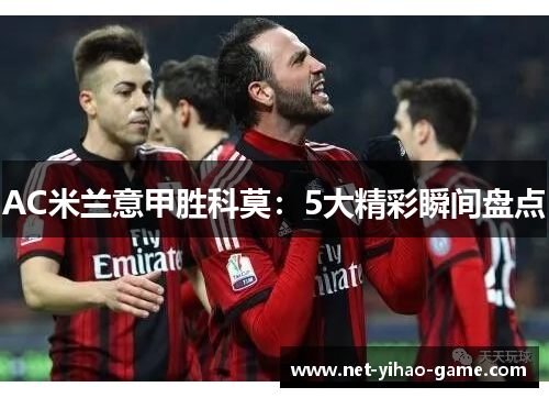 AC米兰意甲胜科莫：5大精彩瞬间盘点
